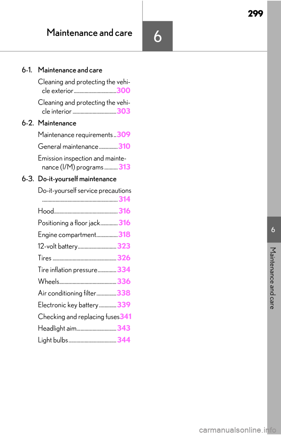 Lexus ES300h 2019  Owners Manual (OM06178U) 299
6
6
Maintenance and care
Maintenance and care
6-1. Maintenance and careCleaning and protecting the vehi-cle exterior ................................ 300
Cleaning and protecting the vehi- cle inte