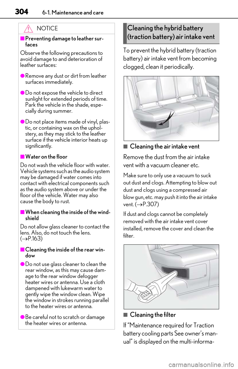 Lexus ES300h 2019 Owners Manual (OM06178U) 3046-1. Maintenance and care
To prevent the hybrid battery (traction
battery) air intake vent from becoming
clogged, clean it periodically.
■Cleaning the air intake vent
Remove the dust from the a Lexus ES300h 2019 Owners Manual (OM06178U) 3046-1. Maintenance and care
To prevent the hybrid battery (traction
battery) air intake vent from becoming
clogged, clean it periodically.
■Cleaning the air intake vent
Remove the dust from the a
