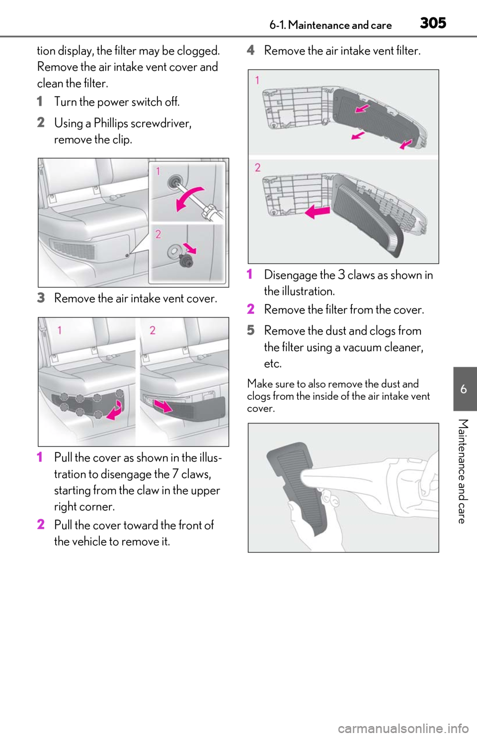 Lexus ES300h 2019  Owners Manual (OM06178U) 3056-1. Maintenance and care
6
Maintenance and care
tion display, the filter may be clogged. 
Remove the air intake vent cover and 
clean the filter.
1Turn the power switch off.
2 Using a Phillips scr