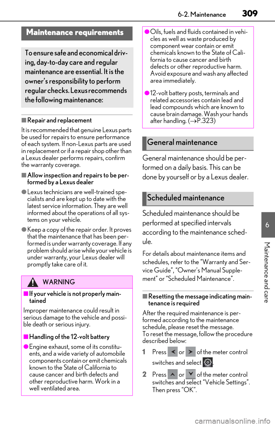 Lexus ES300h 2019  Owners Manual (OM06178U) 3096-2. Maintenance
6
Maintenance and care
6-2.Maintenance
■Repair and replacement
It is recommended that genuine Lexus parts 
be used for repairs to ensure performance 
of each system. If non-Lexus