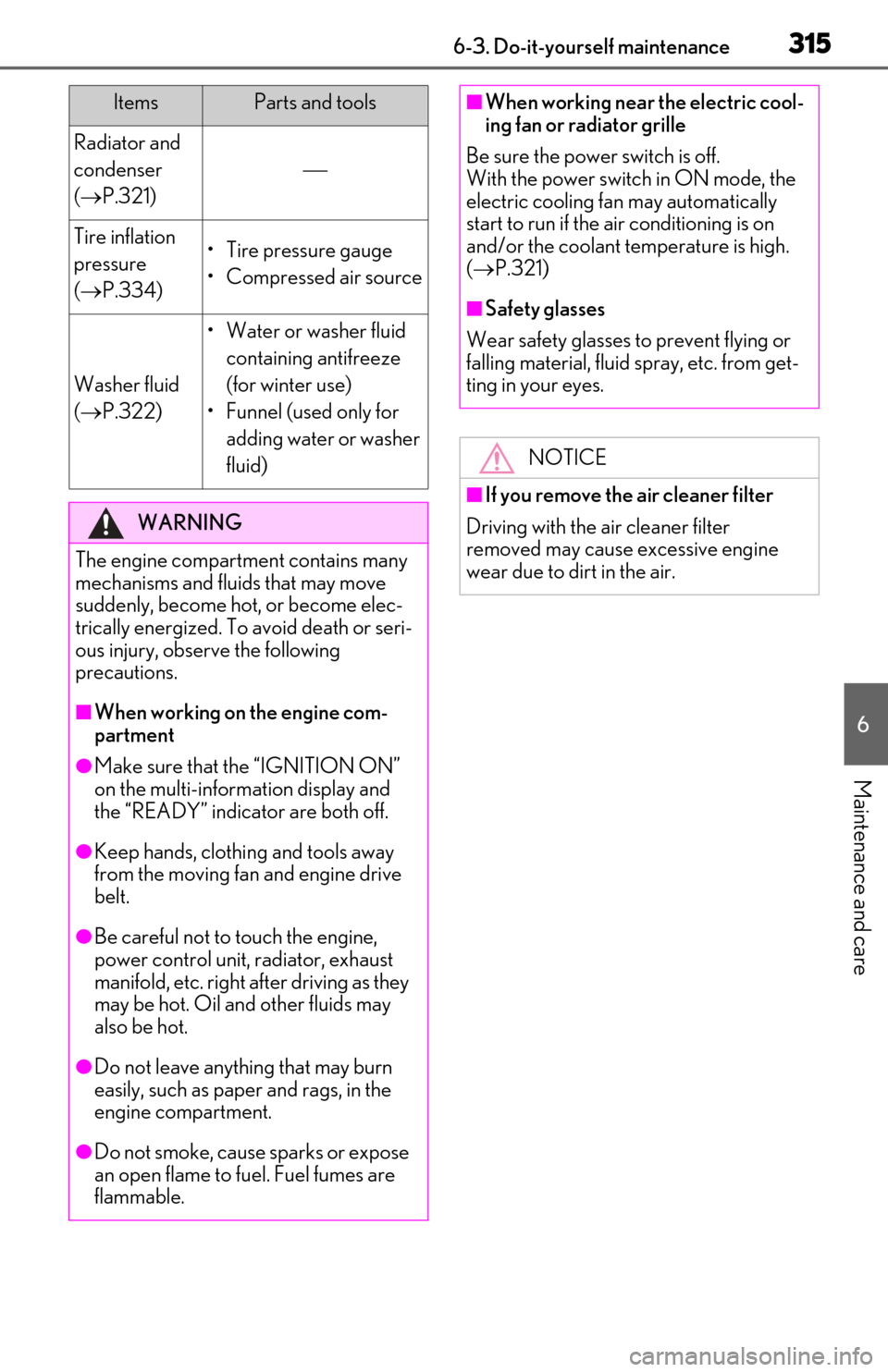 Lexus ES300h 2019  Owners Manual (OM06178U) 3156-3. Do-it-yourself maintenance
6
Maintenance and care
Radiator and 
condenser 
( P.321)

Tire inflation 
pressure 
( P.334)• Tire pressure gauge
• Compressed air source
Washer fluid 
