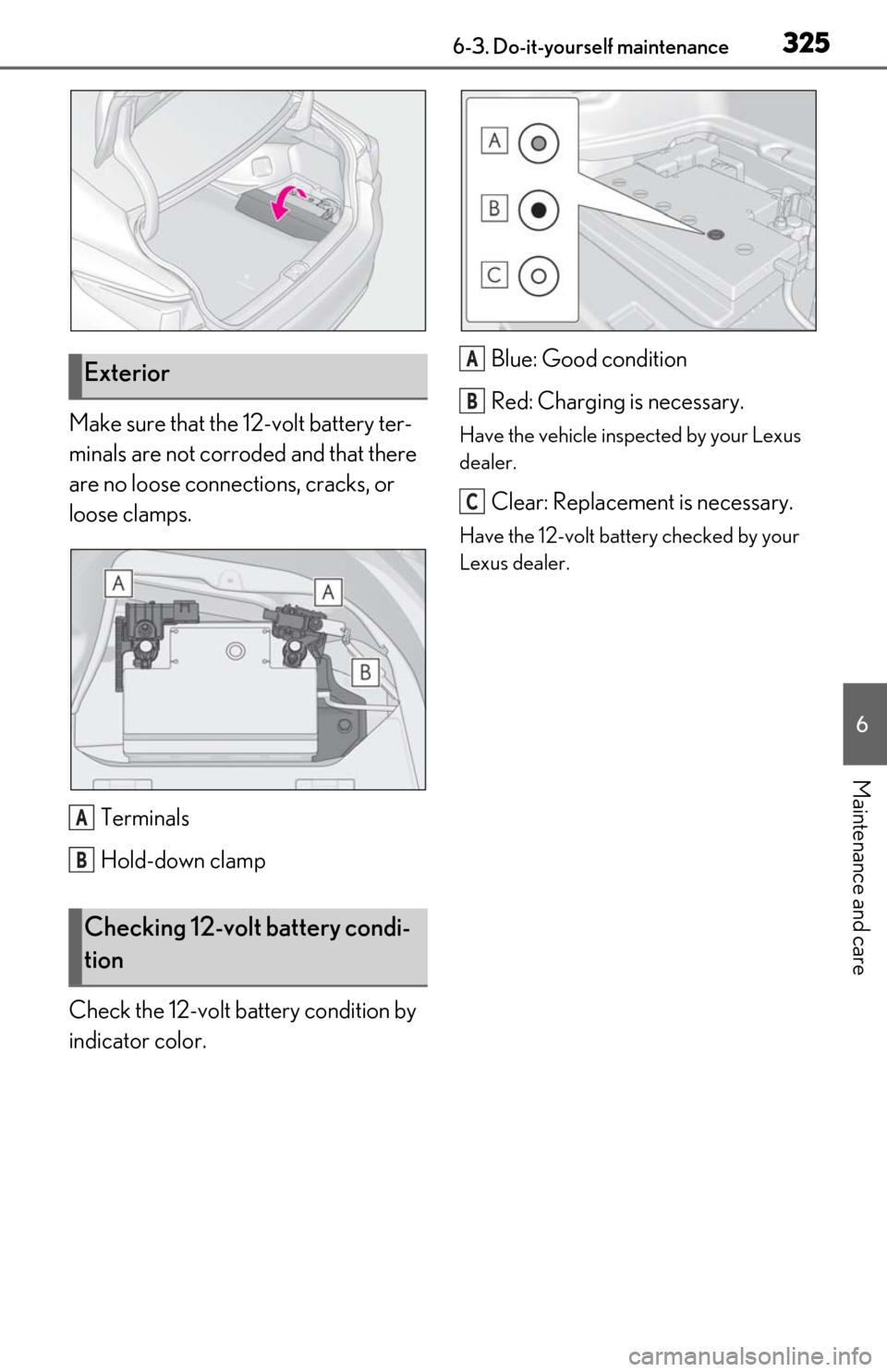 Lexus ES300h 2019  Owners Manual (OM06178U) 3256-3. Do-it-yourself maintenance
6
Maintenance and care
Make sure that the 12-volt battery ter-
minals are not corroded and that there 
are no loose connections, cracks, or 
loose clamps.Terminals
H