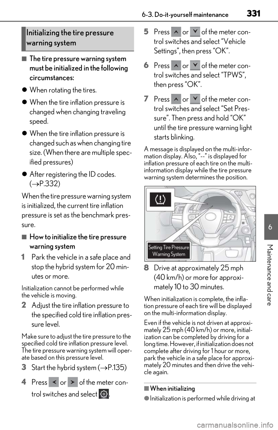 Lexus ES300h 2019   (OM06178U) Owners Guide 3316-3. Do-it-yourself maintenance
6
Maintenance and care
■The tire pressure warning system 
must be initialized in the following 
circumstances:
 When rotating the tires.
 When the tire infla