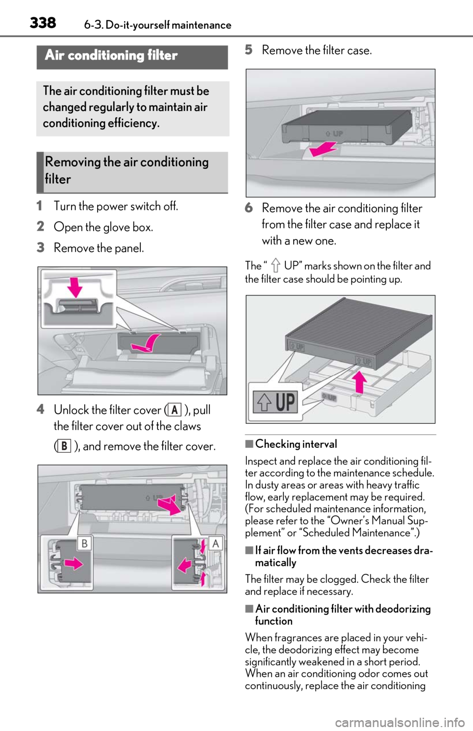 Lexus ES300h 2019  Owners Manual (OM06178U) 3386-3. Do-it-yourself maintenance
1Turn the power switch off.
2 Open the glove box.
3 Remove the panel.
4 Unlock the filter cover ( ), pull 
the filter cover out of the claws 
( ), and remove the fil