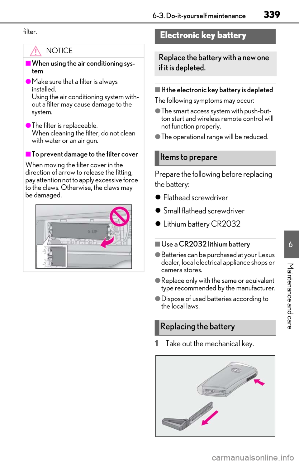 Lexus ES300h 2019  Owners Manual (OM06178U) 3396-3. Do-it-yourself maintenance
6
Maintenance and care
filter.
■If the electronic key battery is depleted
The following symptoms may occur:
●The smart access system with push-but-
ton start and
