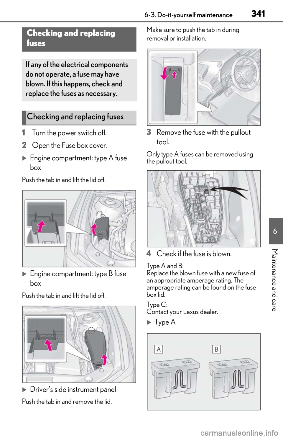 Lexus ES300h 2019  Owners Manual (OM06178U) 3416-3. Do-it-yourself maintenance
6
Maintenance and care
1Turn the power switch off.
2 Open the Fuse box cover.
Engine compartment: type A fuse 
box
Push the tab in and lift the lid off.
Engine