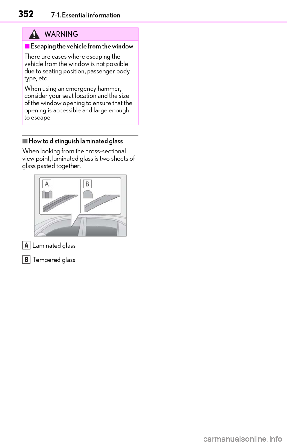 Lexus ES300h 2019 Owners Manual (OM06178U) 3527-1. Essential information
■How to distinguish laminated glass
When looking from the cross-sectional
view point, laminated glass is two sheets of
glass pasted together.
Laminated glass
Tempered Lexus ES300h 2019 Owners Manual (OM06178U) 3527-1. Essential information
■How to distinguish laminated glass
When looking from the cross-sectional
view point, laminated glass is two sheets of
glass pasted together.
Laminated glass
Tempered