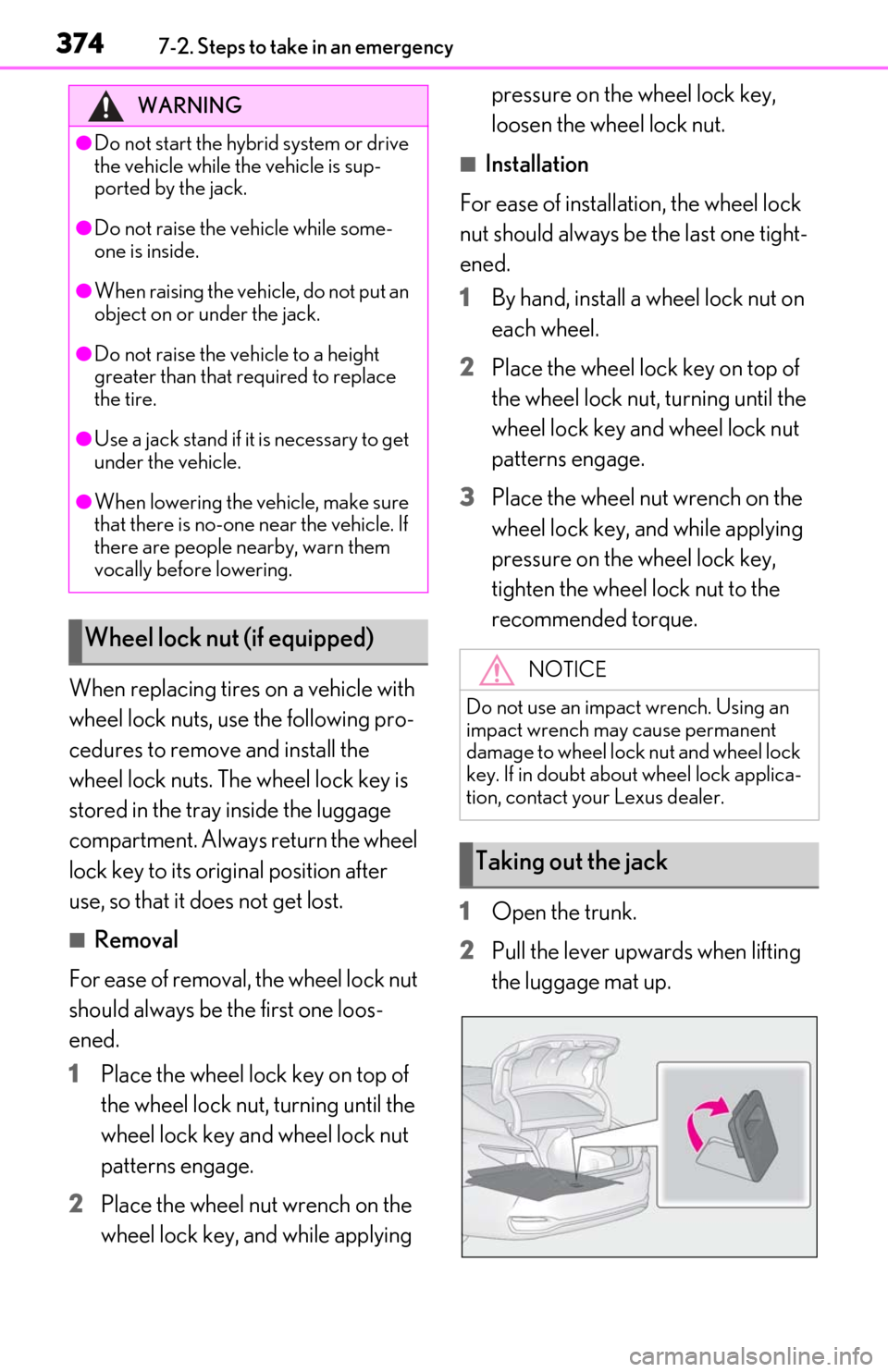 Lexus ES300h 2019  Owners Manual (OM06178U) 3747-2. Steps to take in an emergency
When replacing tires on a vehicle with 
wheel lock nuts, use the following pro-
cedures to remove and install the 
wheel lock nuts. The wheel lock key is 
stored 