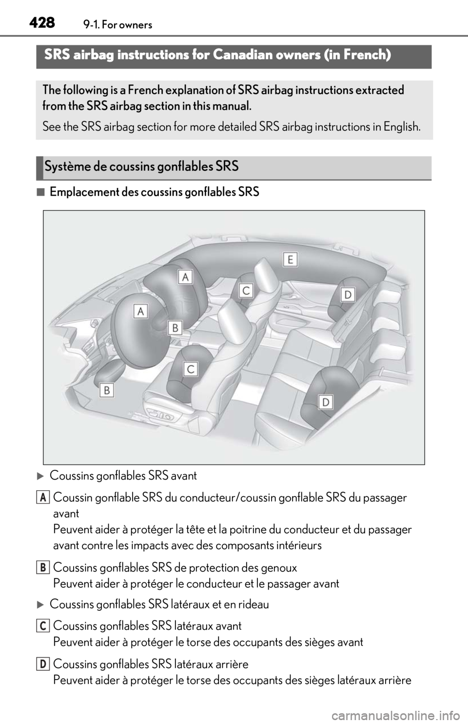 Lexus ES300h 2019 Owners Manual (OM06178U) 4289-1. For owners
■Emplacement des coussins gonflables SRS
Coussins gonflables SRS avant
Coussin gonflable SRS du conducteur /coussin gonflable SRS du passager
avant
Peuvent aider à protéger Lexus ES300h 2019 Owners Manual (OM06178U) 4289-1. For owners
■Emplacement des coussins gonflables SRS
Coussins gonflables SRS avant
Coussin gonflable SRS du conducteur /coussin gonflable SRS du passager
avant
Peuvent aider à protéger
