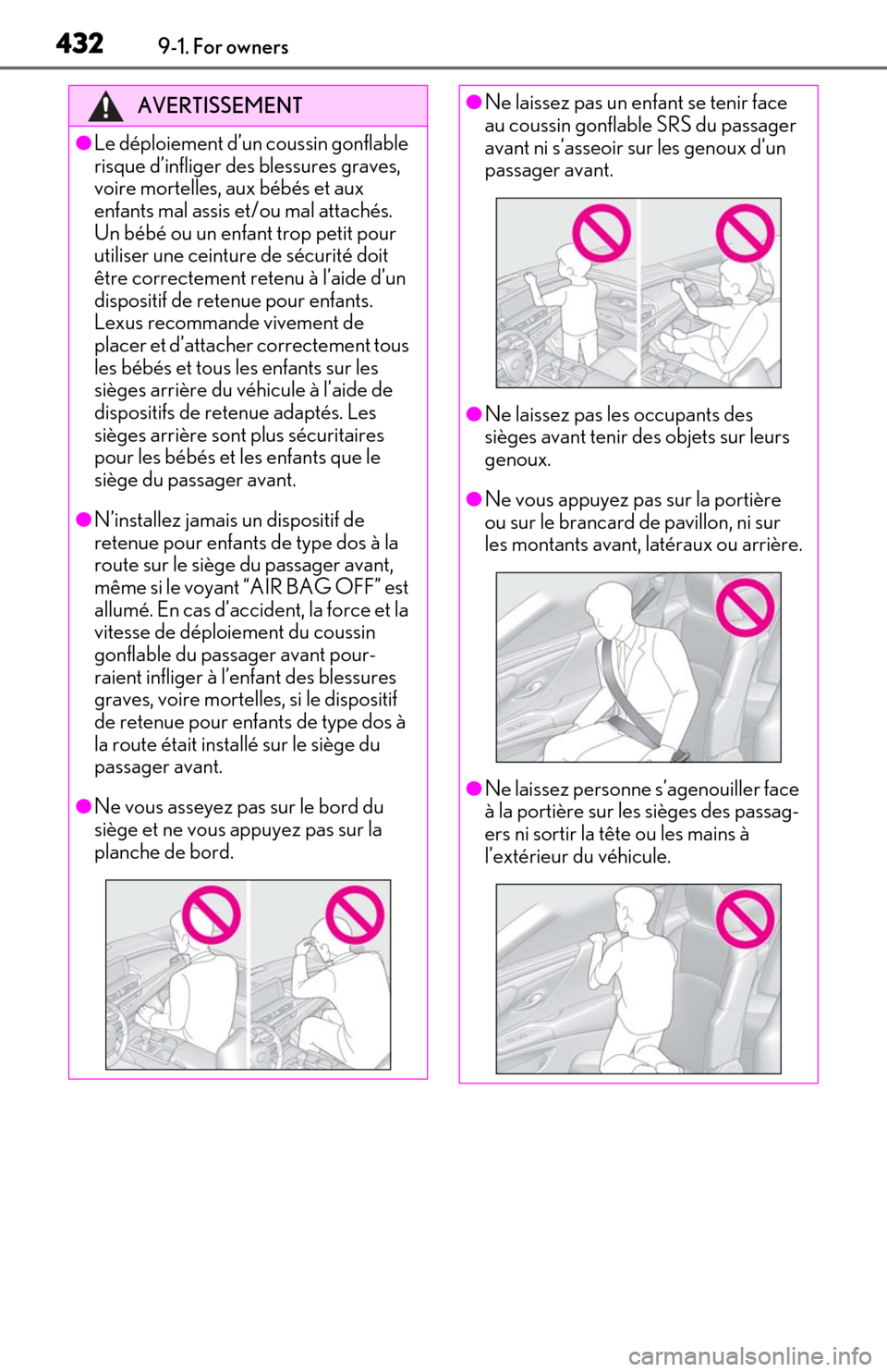 Lexus ES300h 2019 Owners Manual (OM06178U) 4329-1. For owners
AVERTISSEMENT
●Le déploiement d’un coussin gonflable
risque d’infliger des blessures graves,
voire mortelles, aux bébés et aux
enfants mal assis et/ou mal attachés.
Un Lexus ES300h 2019 Owners Manual (OM06178U) 4329-1. For owners
AVERTISSEMENT
●Le déploiement d’un coussin gonflable
risque d’infliger des blessures graves,
voire mortelles, aux bébés et aux
enfants mal assis et/ou mal attachés.
Un