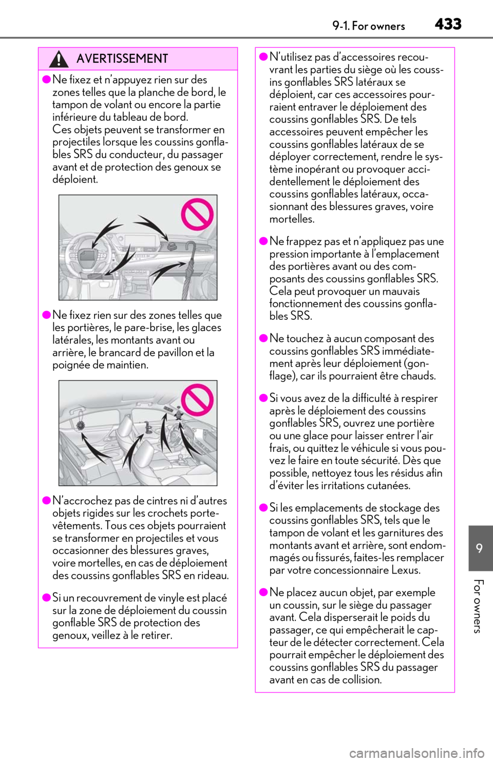 Lexus ES300h 2019 Owners Manual (OM06178U) 4339-1. For owners
9
For owners
AVERTISSEMENT
●Ne fixez et n’appuyez rien sur des
zones telles que la planche de bord, le
tampon de volant ou encore la partie
inférieure du tableau de bord.
C Lexus ES300h 2019 Owners Manual (OM06178U) 4339-1. For owners
9
For owners
AVERTISSEMENT
●Ne fixez et n’appuyez rien sur des
zones telles que la planche de bord, le
tampon de volant ou encore la partie
inférieure du tableau de bord.
C
