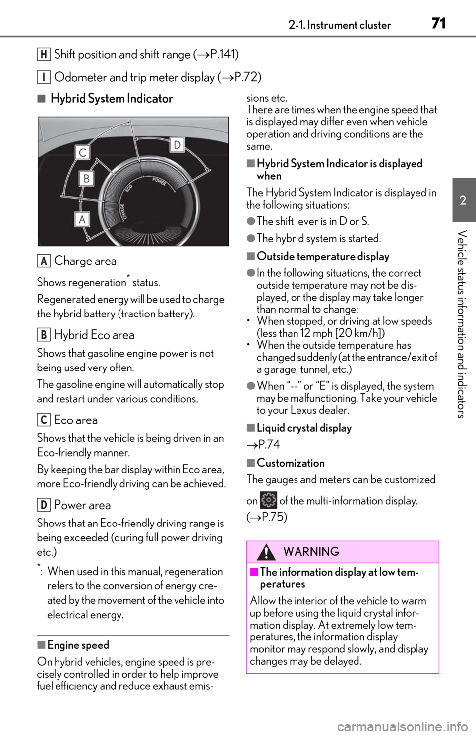 Lexus ES300h 2019   (OM06178U) User Guide 712-1. Instrument cluster
2
Vehicle status information and indicators
Shift position and shift range (P.141)
Odometer and trip meter display ( P.72)
■Hybrid System Indicator
Charge area
Shows 