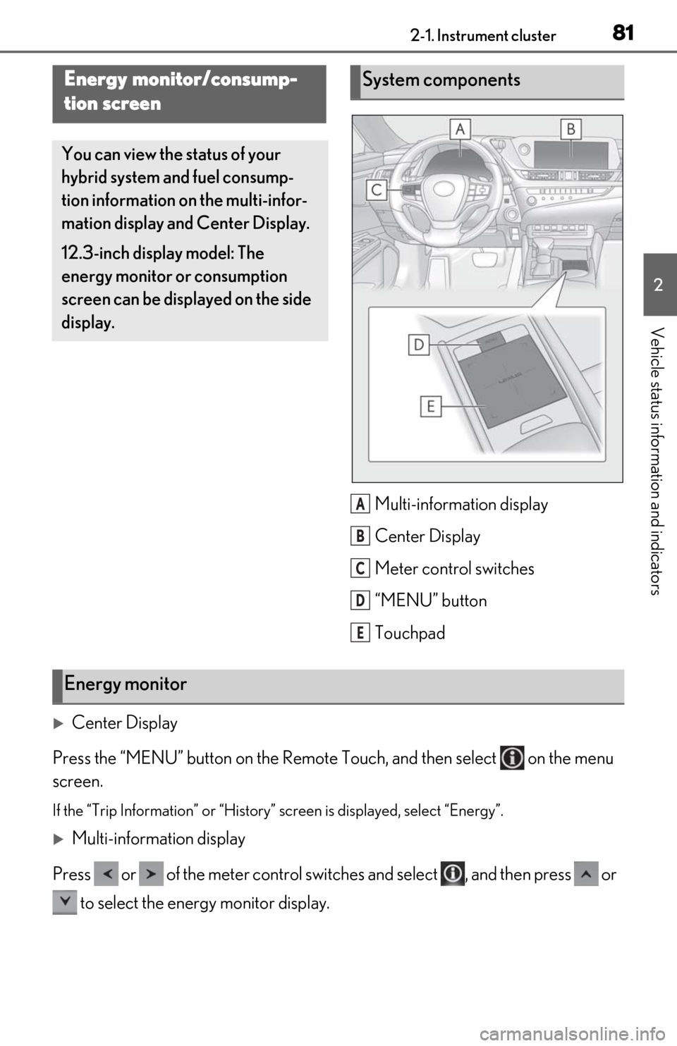 Lexus ES300h 2019 (OM06178U) Manual Online 812-1. Instrument cluster
2
Vehicle status information and indicators
Multi-information display
Center Display
Meter control switches
“MENU” button
Touchpad
Center Display
Press the “MENU” Lexus ES300h 2019 (OM06178U) Manual Online 812-1. Instrument cluster
2
Vehicle status information and indicators
Multi-information display
Center Display
Meter control switches
“MENU” button
Touchpad
Center Display
Press the “MENU”