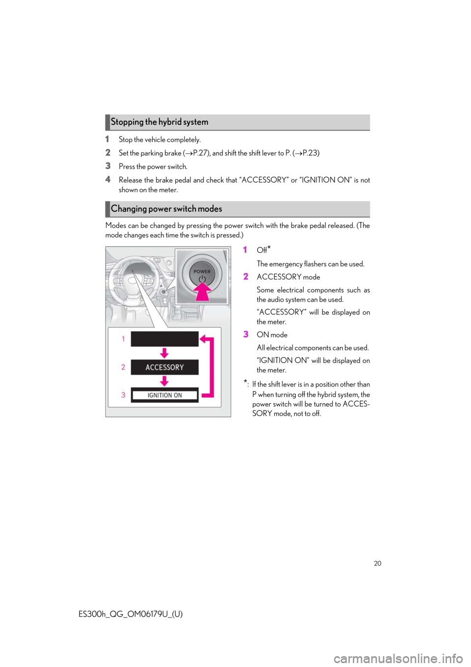 Lexus ES300h 2019 Owners Manual Quick Guide (OM06179U) 20
ES300h_QG_OM06179U_(U)
1Stop the vehicle completely.
2Set the parking brake (P.27), and shift the shift lever to P. (P.23)
3Press the power switch.
4Release the brake pedal and check that “ Lexus ES300h 2019 Owners Manual Quick Guide (OM06179U) 20
ES300h_QG_OM06179U_(U)
1Stop the vehicle completely.
2Set the parking brake (P.27), and shift the shift lever to P. (P.23)
3Press the power switch.
4Release the brake pedal and check that “