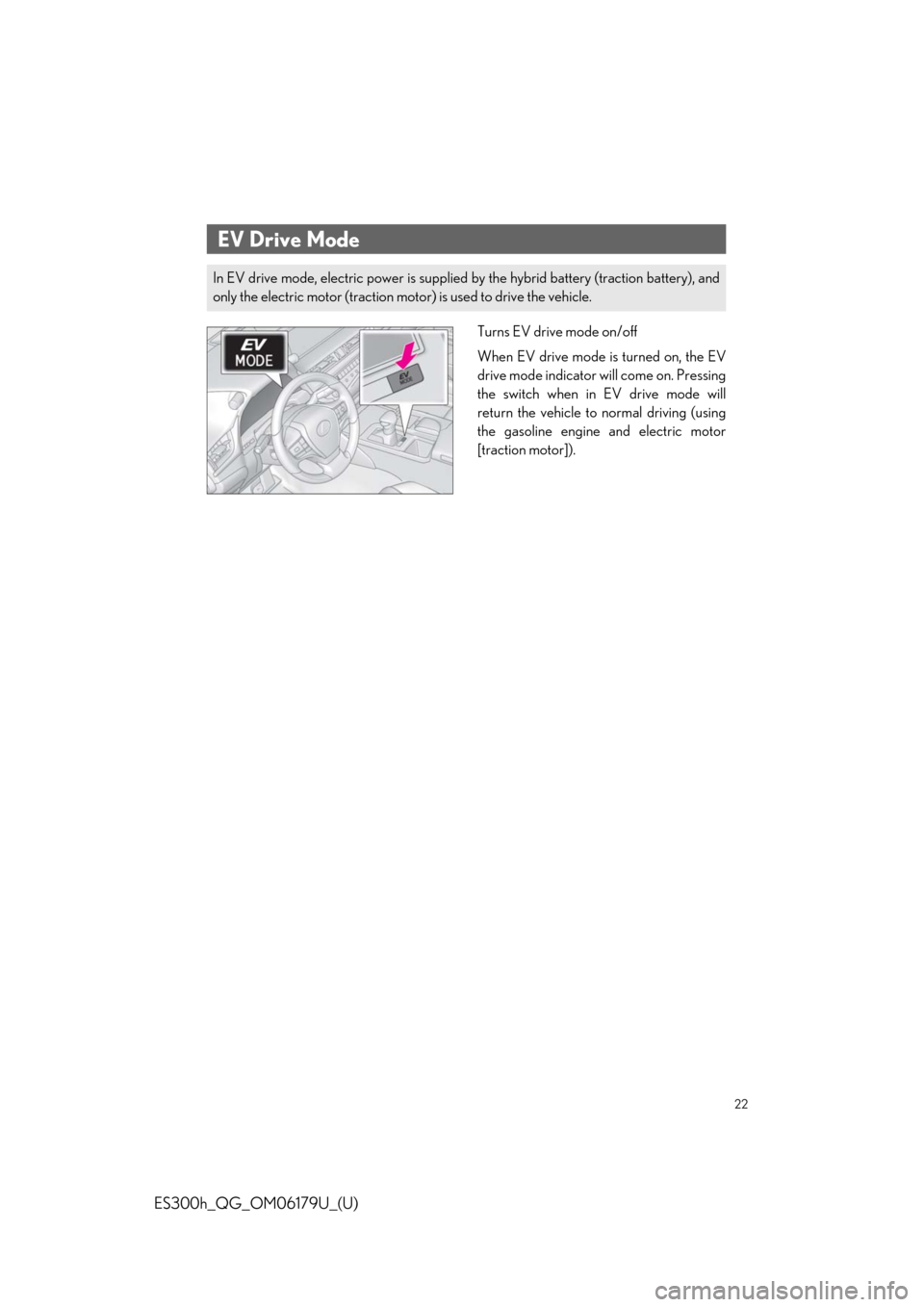 Lexus ES300h 2019   Quick Guide (OM06179U) Owners Guide 22
ES300h_QG_OM06179U_(U)
Turns EV drive mode on/off
When EV drive mode is turned on, the EV
drive mode indicator will come on. Pressing
the switch when in EV drive mode will
return the vehicle to nor