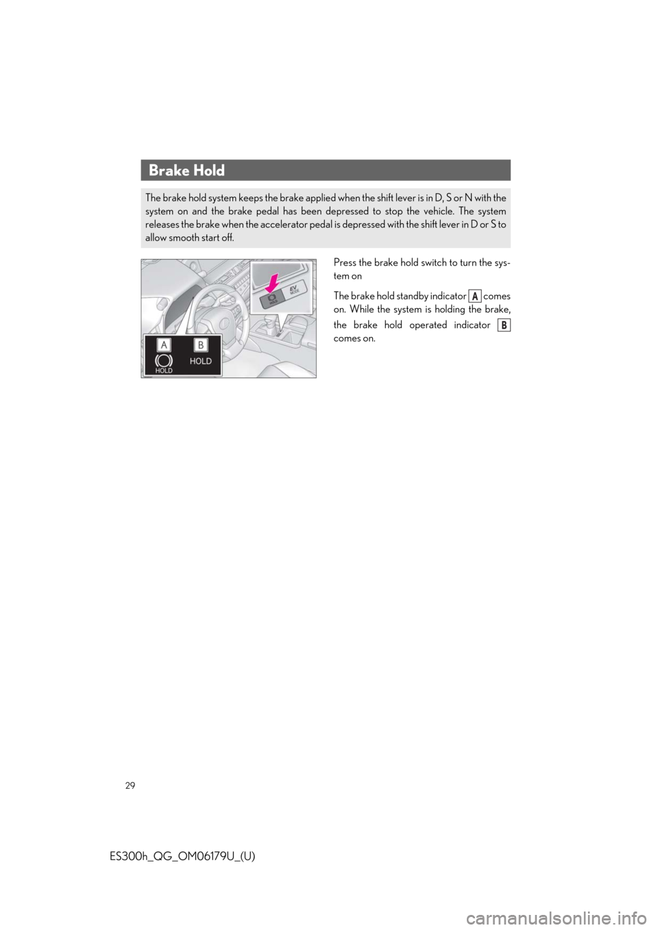 Lexus ES300h 2019   Quick Guide (OM06179U) Owners Guide 29
ES300h_QG_OM06179U_(U)
Press the brake hold switch to turn the sys-
tem on
The brake hold standby indicator   comes
on. While the system is holding the brake,
the brake hold operated indicator 
com