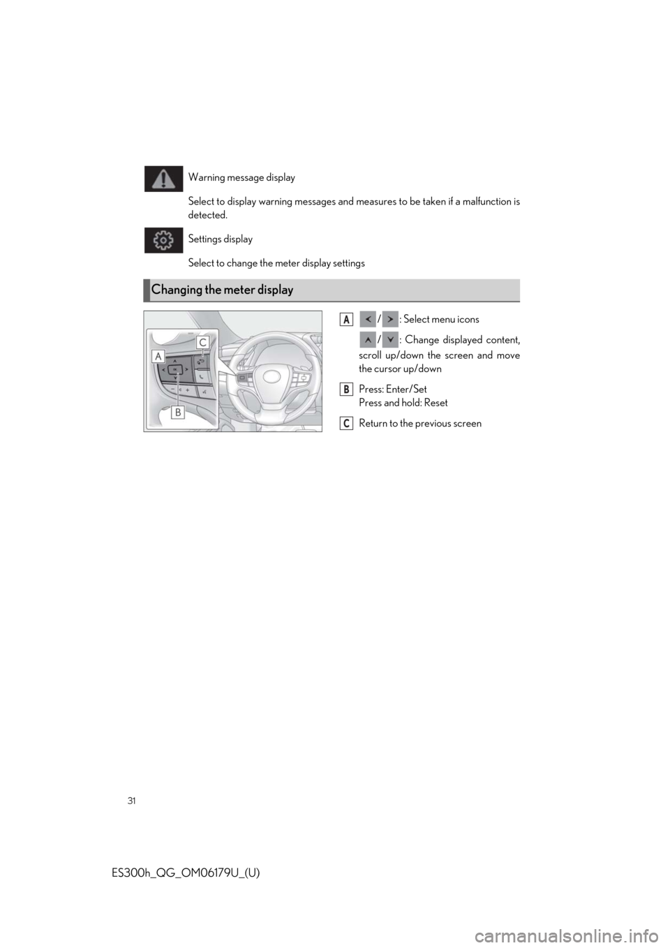 Lexus ES300h 2019 Quick Guide (OM06179U) User Guide 31
ES300h_QG_OM06179U_(U)
/ : Select menu icons
/ : Change displayed content,
scroll up/down the screen and move
the cursor up/down
Press: Enter/Set
Press and hold: Reset
Return to the previous screen Lexus ES300h 2019 Quick Guide (OM06179U) User Guide 31
ES300h_QG_OM06179U_(U)
/ : Select menu icons
/ : Change displayed content,
scroll up/down the screen and move
the cursor up/down
Press: Enter/Set
Press and hold: Reset
Return to the previous screen