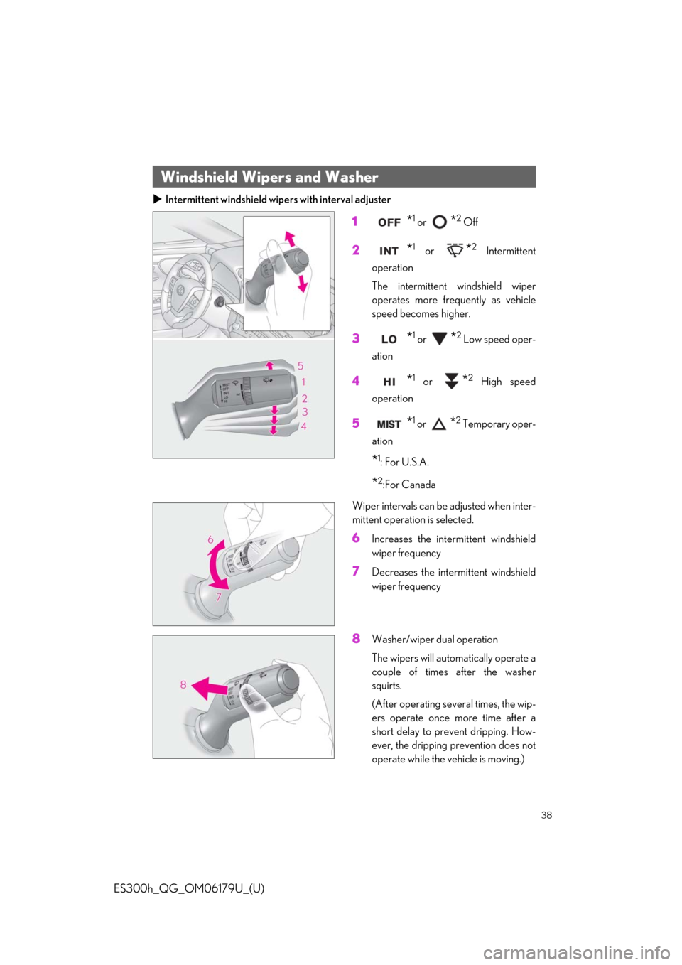 Lexus ES300h 2019   Quick Guide (OM06179U) Owners Guide 38
ES300h_QG_OM06179U_(U)
Intermittent windshield wipers with interval adjuster
1*1 or *2 Off
2*1 or *2 Intermittent
operation
The intermittent windshield wiper
operates more frequently as vehicle
