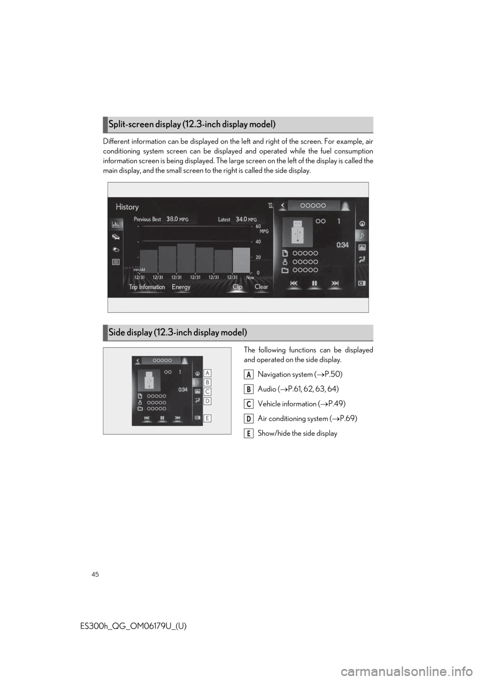 Lexus ES300h 2019 Owners Manual Quick Guide (OM06179U) 45
ES300h_QG_OM06179U_(U)
Different information can be displayed on the left and right of the screen. For example, air
conditioning system screen can be displayed and operated while the fuel consumpti Lexus ES300h 2019 Owners Manual Quick Guide (OM06179U) 45
ES300h_QG_OM06179U_(U)
Different information can be displayed on the left and right of the screen. For example, air
conditioning system screen can be displayed and operated while the fuel consumpti