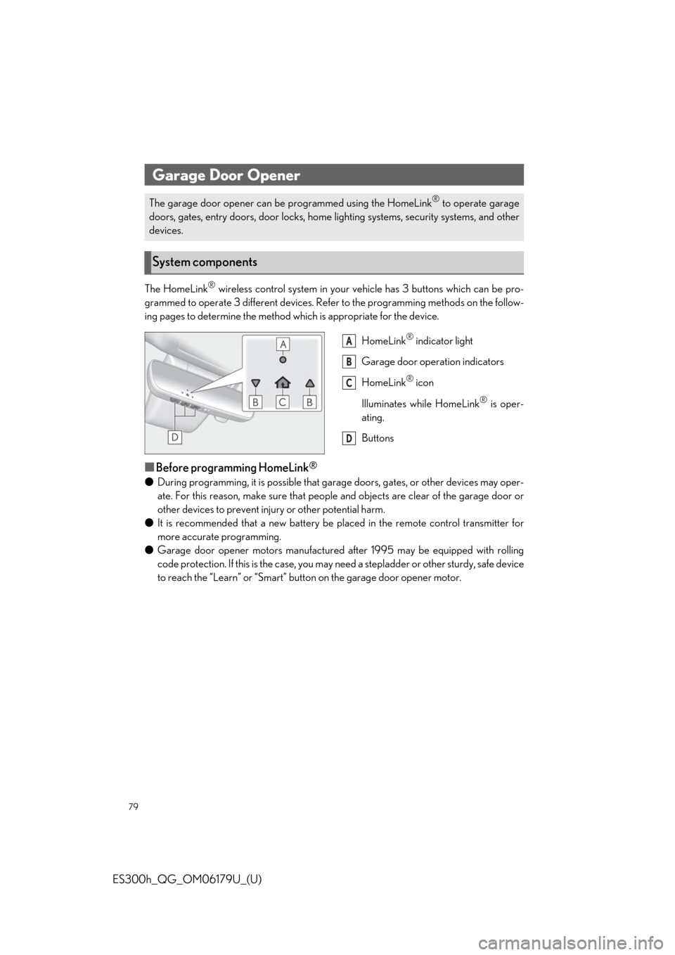 Lexus ES300h 2019 Quick Guide (OM06179U) Manual PDF 79
ES300h_QG_OM06179U_(U)
The HomeLink® wireless control system in your vehicle has 3 buttons which can be pro-
grammed to operate 3 different devices. Refer to the programming methods on the follow- Lexus ES300h 2019 Quick Guide (OM06179U) Manual PDF 79
ES300h_QG_OM06179U_(U)
The HomeLink® wireless control system in your vehicle has 3 buttons which can be pro-
grammed to operate 3 different devices. Refer to the programming methods on the follow-