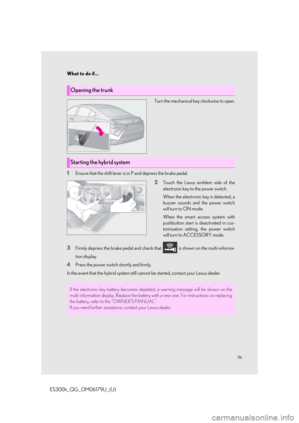 Lexus ES300h 2019 Owners Manual Quick Guide (OM06179U) 96
What to do if...
ES300h_QG_OM06179U_(U)
Turn the mechanical key clockwise to open.
1Ensure that the shift lever is in P and depress the brake pedal.
2Touch the Lexus emblem side of the
electronic k Lexus ES300h 2019 Owners Manual Quick Guide (OM06179U) 96
What to do if...
ES300h_QG_OM06179U_(U)
Turn the mechanical key clockwise to open.
1Ensure that the shift lever is in P and depress the brake pedal.
2Touch the Lexus emblem side of the
electronic k