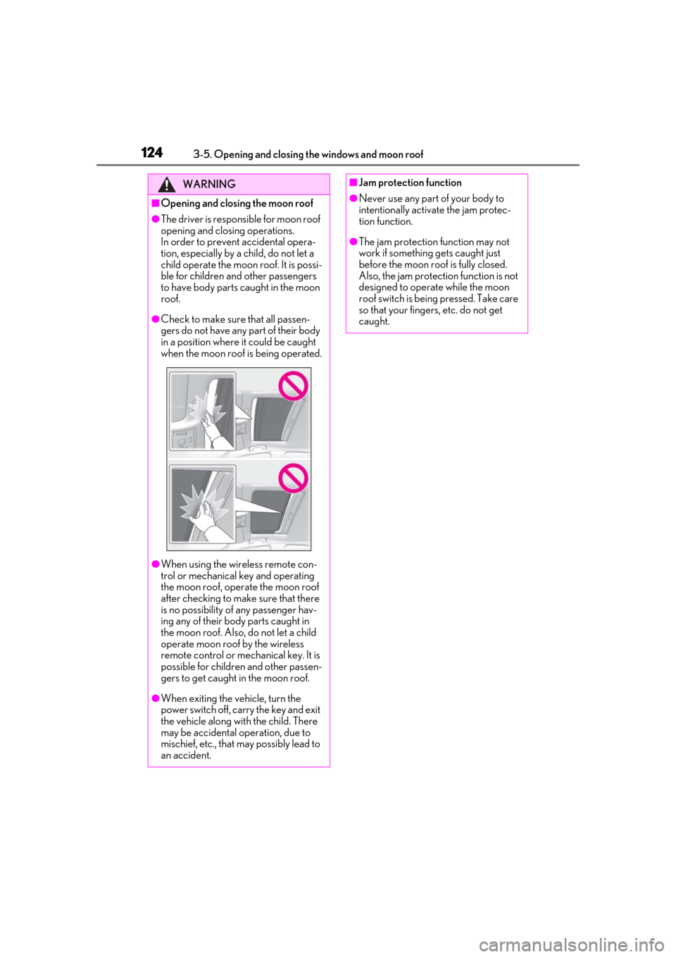 Lexus ES300h 2019 Owners Manual (OM33D00U) 1243-5. Opening and closing the windows and moon roof
WARNING
■Opening and closing the moon roof
●The driver is responsible for moon roof
opening and closing operations.
In order to prevent accid Lexus ES300h 2019 Owners Manual (OM33D00U) 1243-5. Opening and closing the windows and moon roof
WARNING
■Opening and closing the moon roof
●The driver is responsible for moon roof
opening and closing operations.
In order to prevent accid