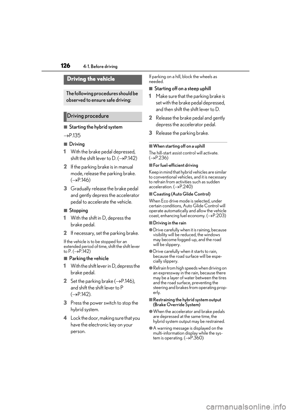 Lexus ES300h 2019 Owners Manual (OM33D00U) 1264-1. Before driving
4-1.Before driving
■Starting the hybrid system
P.135
■Driving
1 With the brake pedal depressed,
shift the shift lever to D. ( P.142)
2 If the parking brake is in man Lexus ES300h 2019 Owners Manual (OM33D00U) 1264-1. Before driving
4-1.Before driving
■Starting the hybrid system
P.135
■Driving
1 With the brake pedal depressed,
shift the shift lever to D. ( P.142)
2 If the parking brake is in man