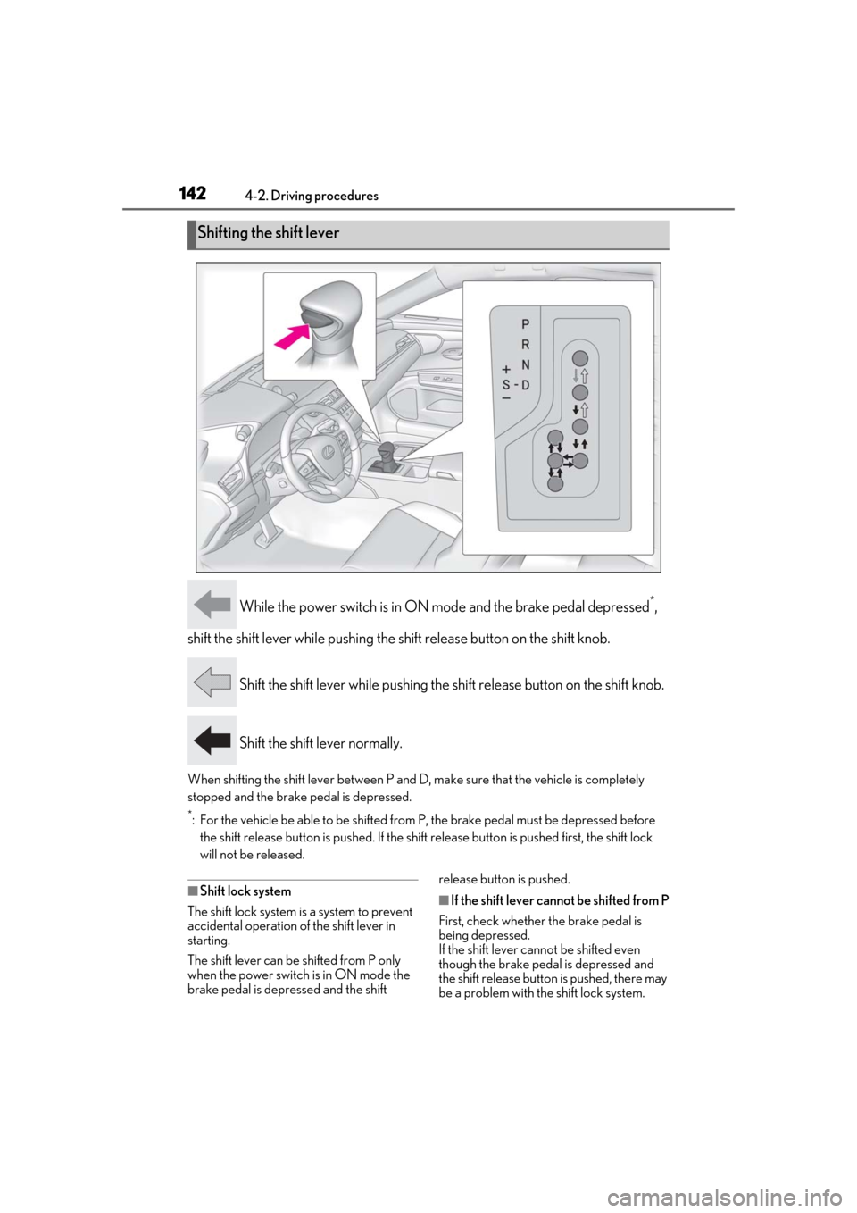 Lexus ES300h 2019  Owners Manual (OM33D00U) 1424-2. Driving procedures
 While the power switch is in ON mode and the brake pedal depressed*, 
shift the shift lever while pushing the shift release button on the shift knob.
 Shift the shift lever