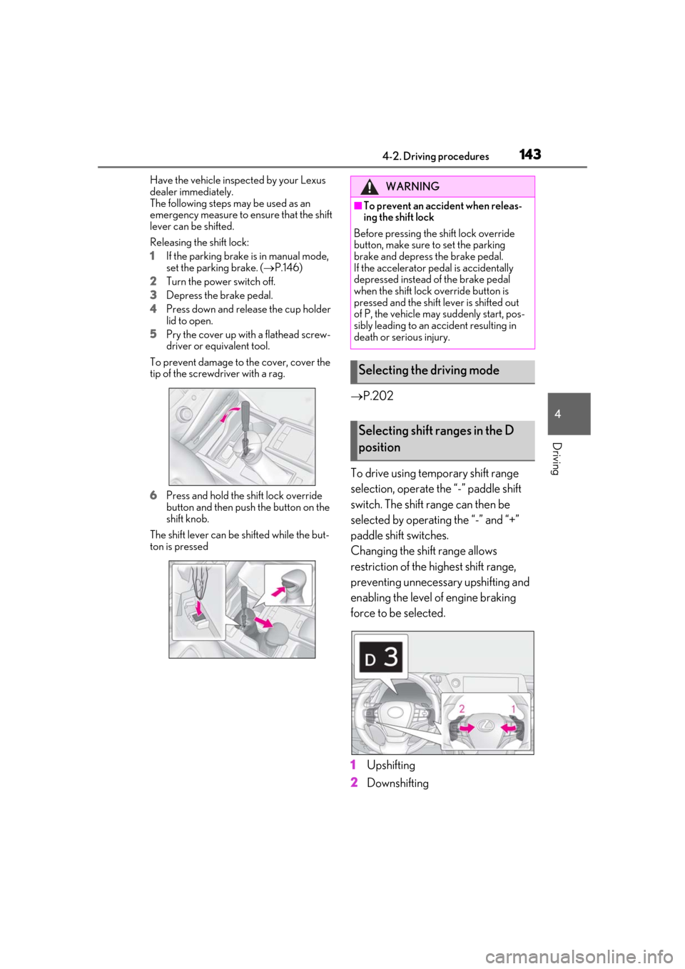 Lexus ES300h 2019  Owners Manual (OM33D00U) 1434-2. Driving procedures
4
Driving
Have the vehicle inspected by your Lexus 
dealer immediately.
The following steps may be used as an 
emergency measure to ensure that the shift 
lever can be shift