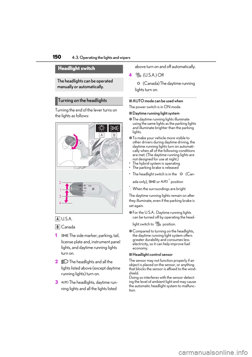 Lexus ES300h 2019  Owners Manual (OM33D00U) 1504-3. Operating the lights and wipers
4-3.Operating the lights and wipers
Turning the end of the lever turns on 
the lights as follows:U.S.A.
Canada
1  The side marker, parking, tail, 
license plate