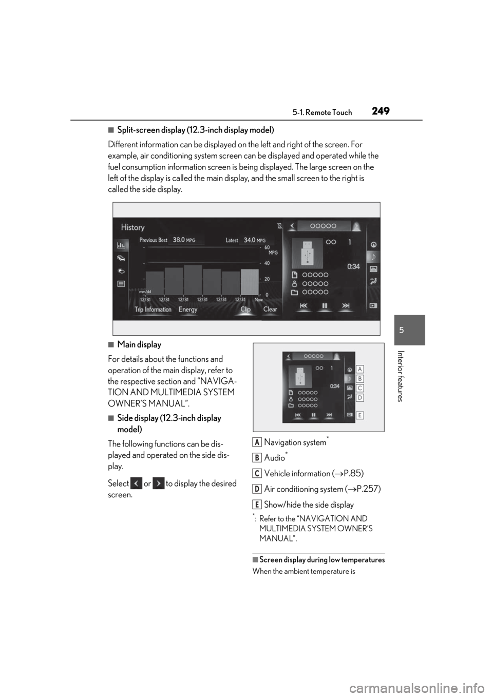 Lexus ES300h 2019 Owners Manual (OM33D00U) 2495-1. Remote Touch
5
Interior features
■Split-screen display (12.3-inch display model)
Different information can be displayed on the left and right of the screen. For
example, air conditioning s Lexus ES300h 2019 Owners Manual (OM33D00U) 2495-1. Remote Touch
5
Interior features
■Split-screen display (12.3-inch display model)
Different information can be displayed on the left and right of the screen. For
example, air conditioning s