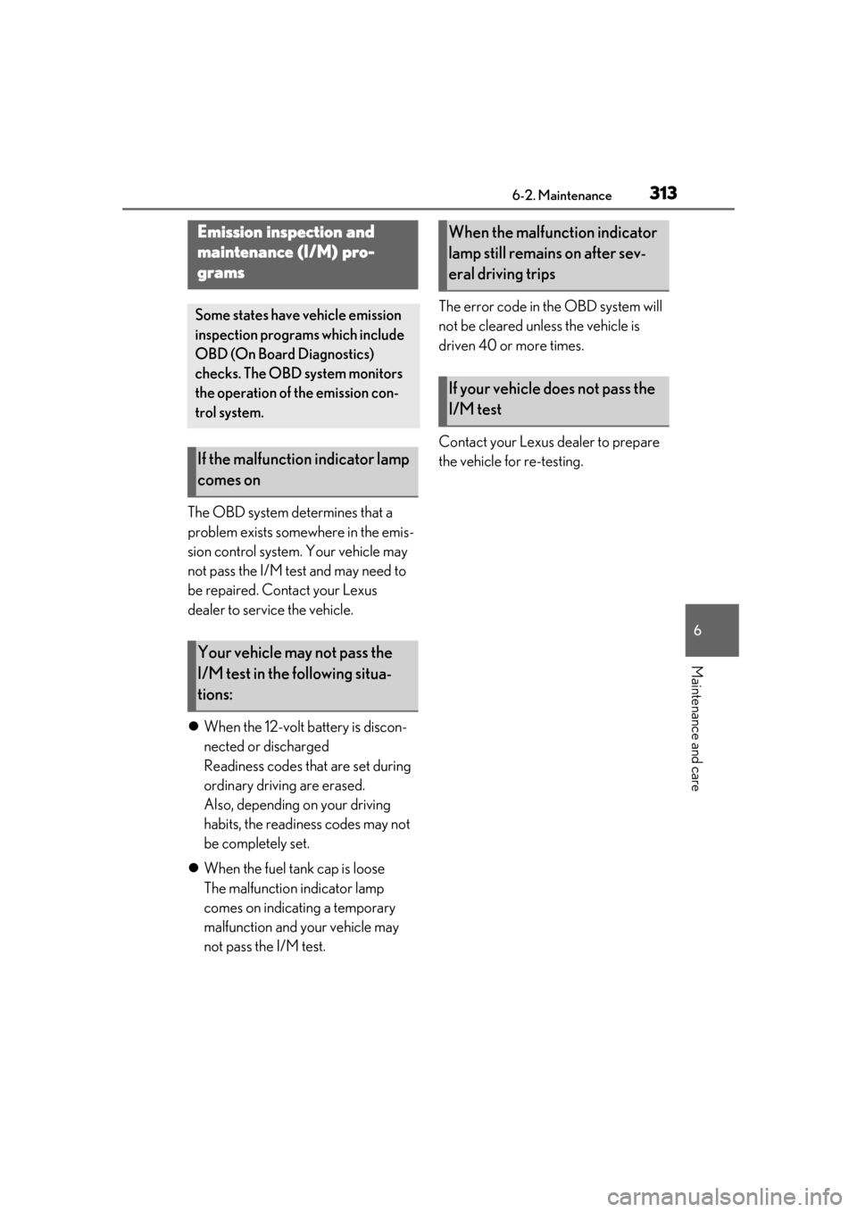 Lexus ES300h 2019  Owners Manual (OM33D00U) 3136-2. Maintenance
6
Maintenance and care
The OBD system determines that a 
problem exists somewhere in the emis-
sion control system. Your vehicle may 
not pass the I/M test and may need to 
be repa