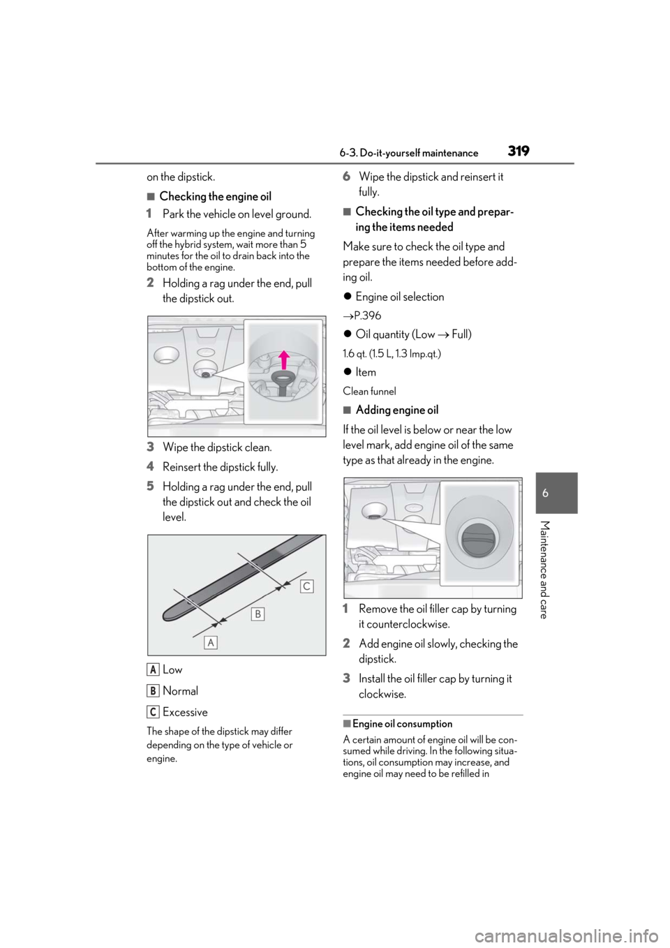 Lexus ES300h 2019  Owners Manual (OM33D00U) 3196-3. Do-it-yourself maintenance
6
Maintenance and care
on the dipstick.
■Checking the engine oil
1 Park the vehicle on level ground.
After warming up the engine and turning 
off the hybrid system