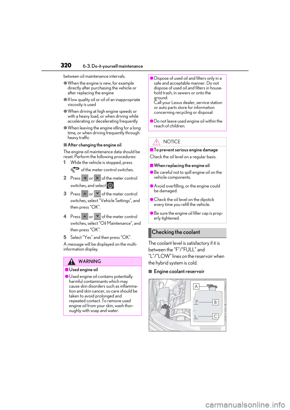 Lexus ES300h 2019 Owners Manual (OM33D00U) 3206-3. Do-it-yourself maintenance
between oil maintenance intervals.
●When the engine is new, for example
directly after purchasing the vehicle or
after replacing the engine
●If low quality oil Lexus ES300h 2019 Owners Manual (OM33D00U) 3206-3. Do-it-yourself maintenance
between oil maintenance intervals.
●When the engine is new, for example
directly after purchasing the vehicle or
after replacing the engine
●If low quality oil