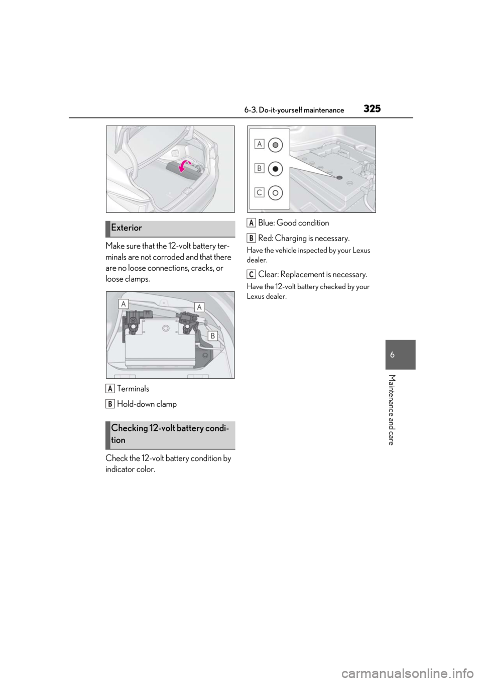 Lexus ES300h 2019 Owners Manual (OM33D00U) 3256-3. Do-it-yourself maintenance
6
Maintenance and care
Make sure that the 12-volt battery ter-
minals are not corroded and that there
are no loose connections, cracks, or
loose clamps.Terminals
H Lexus ES300h 2019 Owners Manual (OM33D00U) 3256-3. Do-it-yourself maintenance
6
Maintenance and care
Make sure that the 12-volt battery ter-
minals are not corroded and that there
are no loose connections, cracks, or
loose clamps.Terminals
H