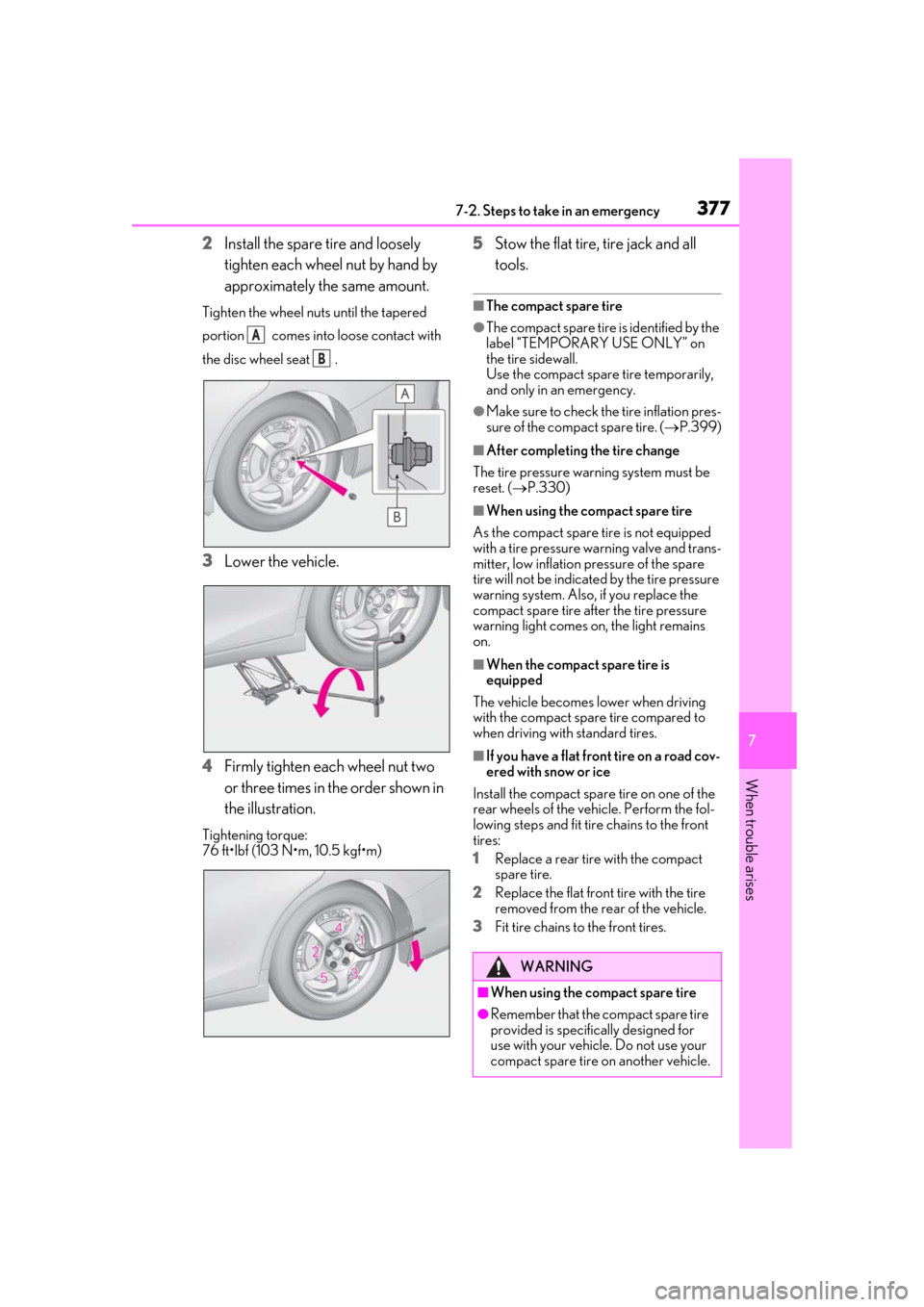 Lexus ES300h 2019  Owners Manual (OM33D00U) 3777-2. Steps to take in an emergency
7
When trouble arises
2Install the spare tire and loosely 
tighten each wheel nut by hand by 
approximately the same amount.
Tighten the wheel nuts until the tape