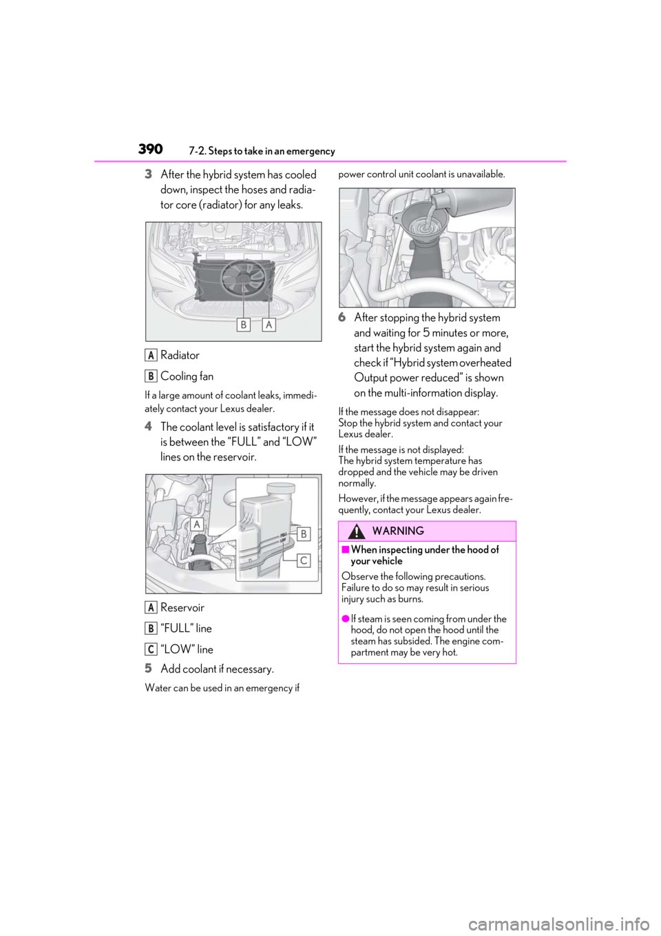 Lexus ES300h 2019 Owners Manual (OM33D00U) 3907-2. Steps to take in an emergency
3After the hybrid system has cooled
down, inspect the hoses and radia-
tor core (radiator) for any leaks.
Radiator
Cooling fan
If a large amount of coolant leaks Lexus ES300h 2019 Owners Manual (OM33D00U) 3907-2. Steps to take in an emergency
3After the hybrid system has cooled
down, inspect the hoses and radia-
tor core (radiator) for any leaks.
Radiator
Cooling fan
If a large amount of coolant leaks