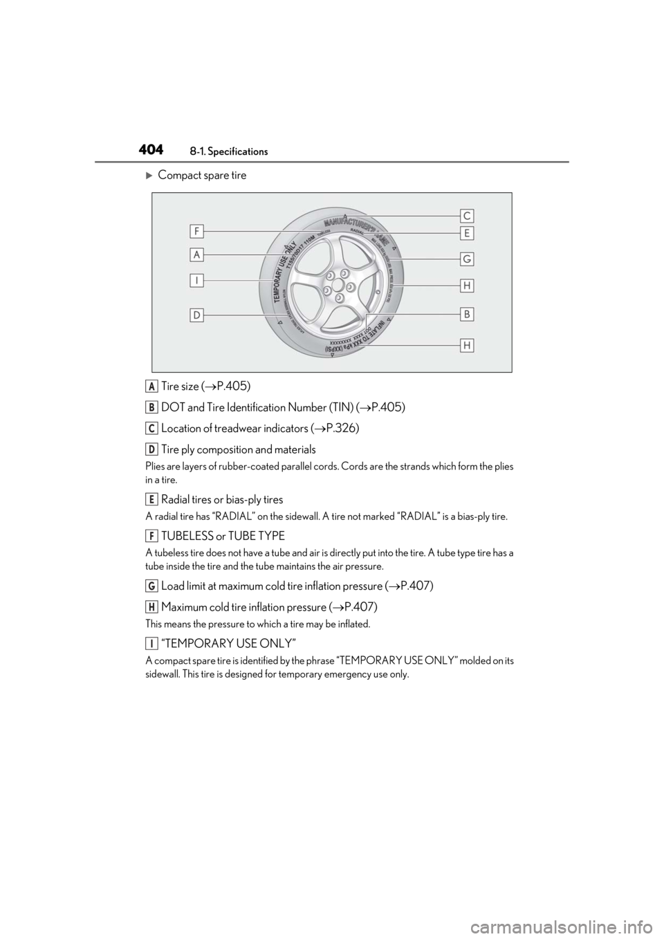 Lexus ES300h 2019  Owners Manual (OM33D00U) 4048-1. Specifications
Compact spare tireTire size ( P.405)
DOT and Tire Identification Number (TIN) ( P.405)
Location of treadwear indicators ( P.326)
Tire ply composition and materials
P