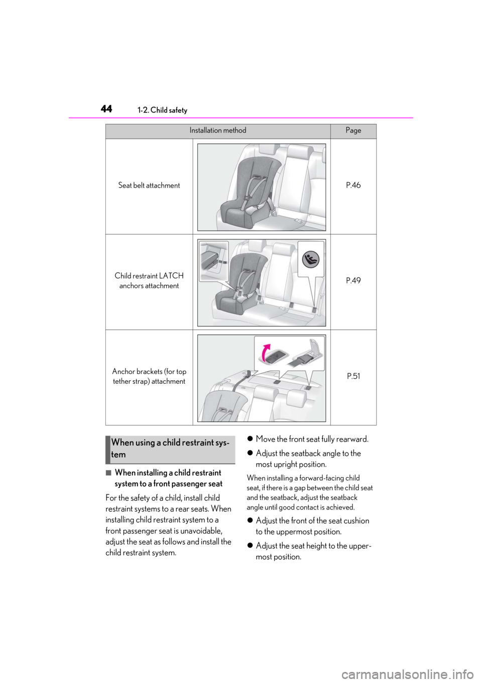 Lexus ES300h 2019   (OM33D00U) Service Manual 441-2. Child safety
■When installing a child restraint 
system to a front passenger seat
For the safety of a child, install child 
restraint systems to a rear seats. When 
installing child restraint