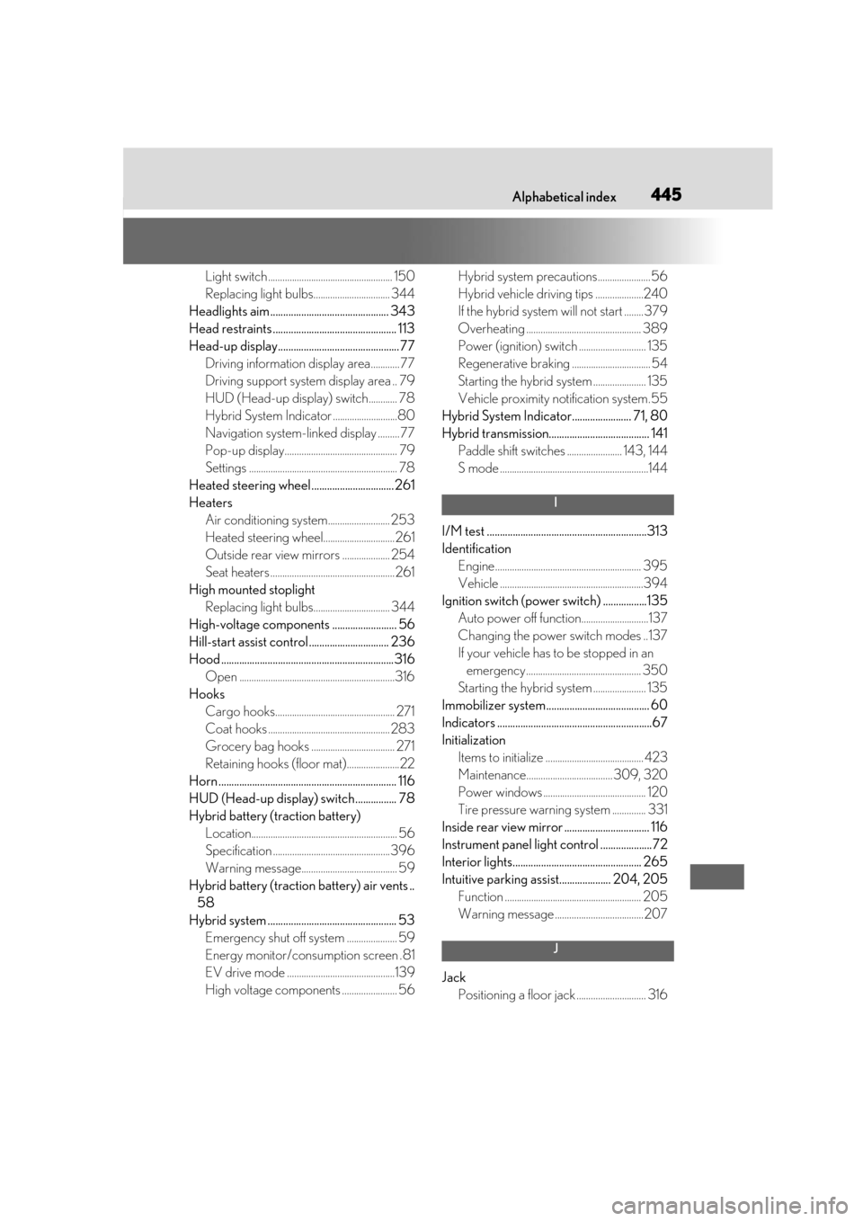 Lexus ES300h 2019  Owners Manual (OM33D00U) 445What to do if... (Troubleshooting)Alphabetical index445
Light switch .................................................... 150
Replacing light bulbs................................ 344
Headlights ai