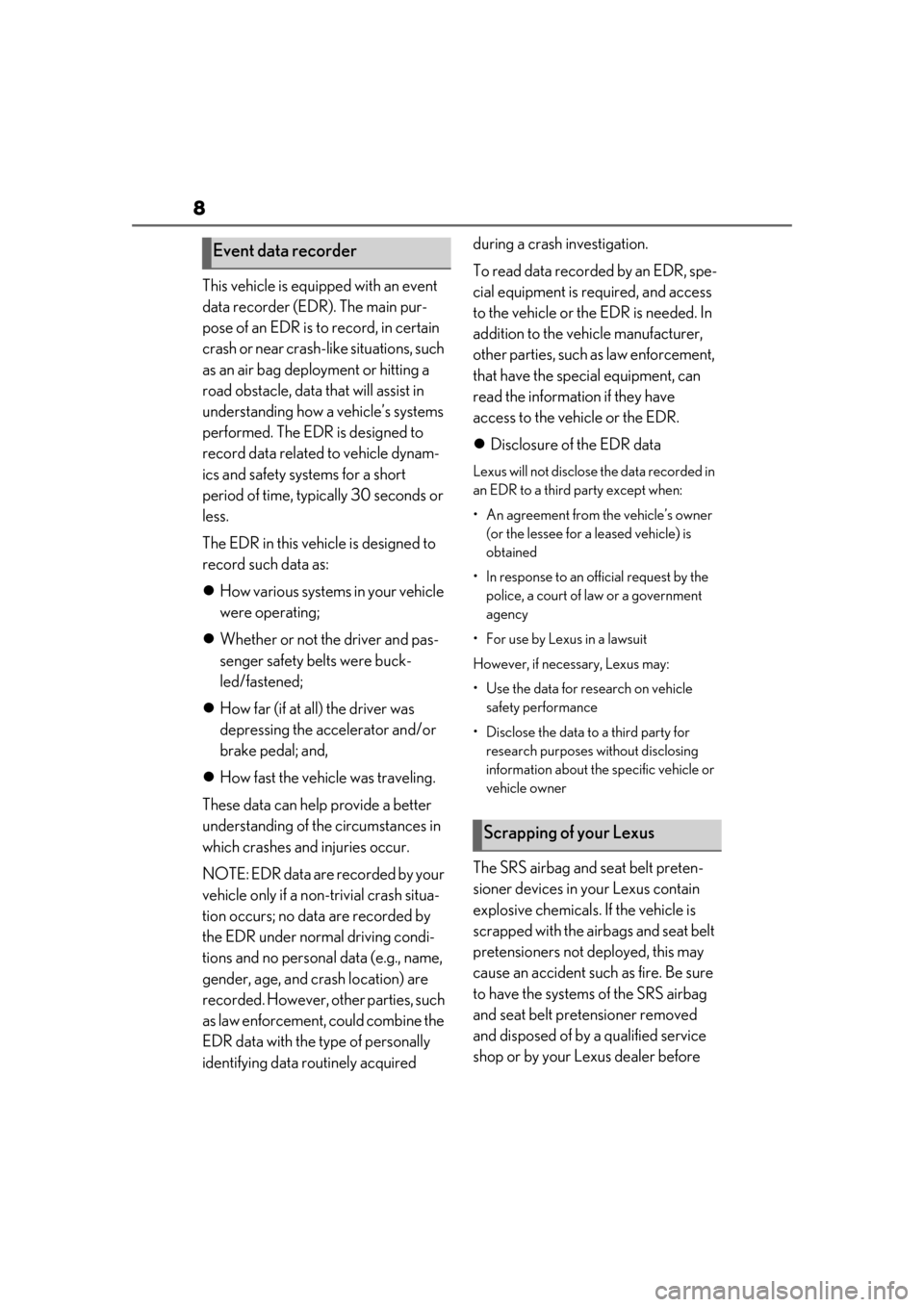 Lexus ES300h 2019  Owners Manual (OM33D00U) 8
This vehicle is equipped with an event 
data recorder (EDR). The main pur-
pose of an EDR is to record, in certain 
crash or near crash-like situations, such 
as an air bag deployment or hitting a 
