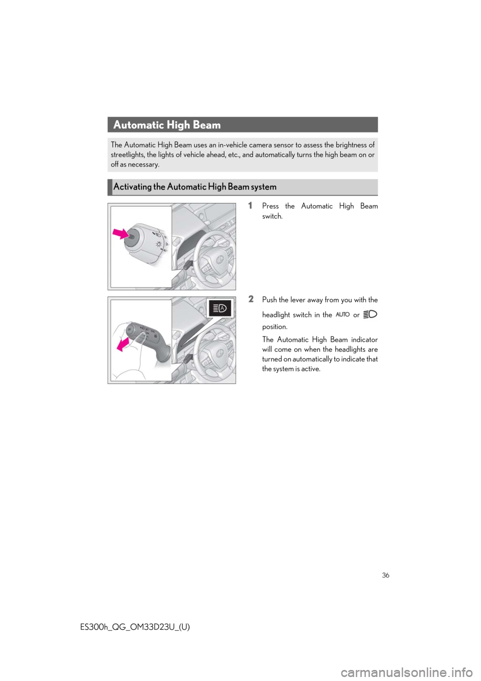 Lexus ES300h 2019   Quick Guide (OM33D23U) Owners Guide 36
ES300h_QG_OM33D23U_(U)
1Press the Automatic High Beam
switch.
2Push the lever away from you with the
headlight switch in the   or 
position.
The Automatic High Beam indicator
will come on when the 