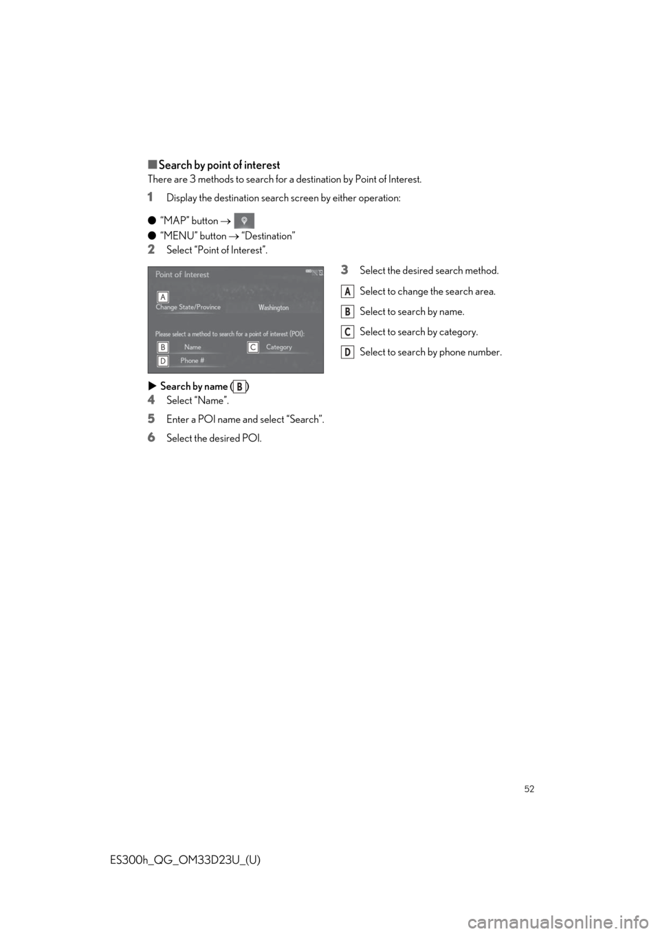 Lexus ES300h 2019 Quick Guide (OM33D23U) Owners Guide 52
ES300h_QG_OM33D23U_(U)
■Search by point of interest
There are 3 methods to search for a destination by Point of Interest.
1Display the destination search screen by either operation:
● “MAP” Lexus ES300h 2019 Quick Guide (OM33D23U) Owners Guide 52
ES300h_QG_OM33D23U_(U)
■Search by point of interest
There are 3 methods to search for a destination by Point of Interest.
1Display the destination search screen by either operation:
● “MAP”