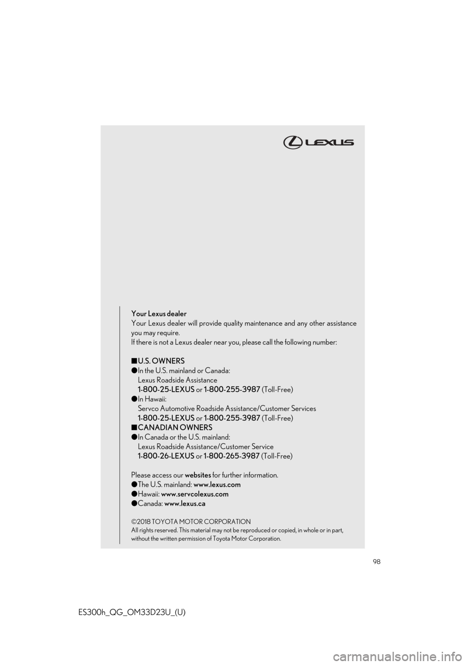 Lexus ES300h 2019   Quick Guide (OM33D23U) Owners Manual 98
ES300h_QG_OM33D23U_(U)
Your Lexus dealer
Your Lexus dealer will provide quality maintenance and any other assistance
you may require.
If there is not a Lexus dealer near you, please call the follow