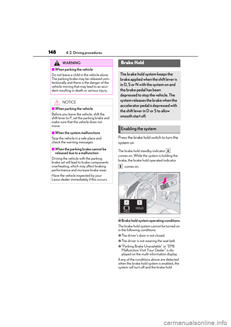 Lexus ES300h 2019 Owners Manual (OM33E25U) 1484-2. Driving procedures
Press the brake hold switch to turn the
system on
The brake hold standby indicator
comes on. While the system is holding the
brake, the brake hold operated indicator c Lexus ES300h 2019 Owners Manual (OM33E25U) 1484-2. Driving procedures
Press the brake hold switch to turn the
system on
The brake hold standby indicator
comes on. While the system is holding the
brake, the brake hold operated indicator c