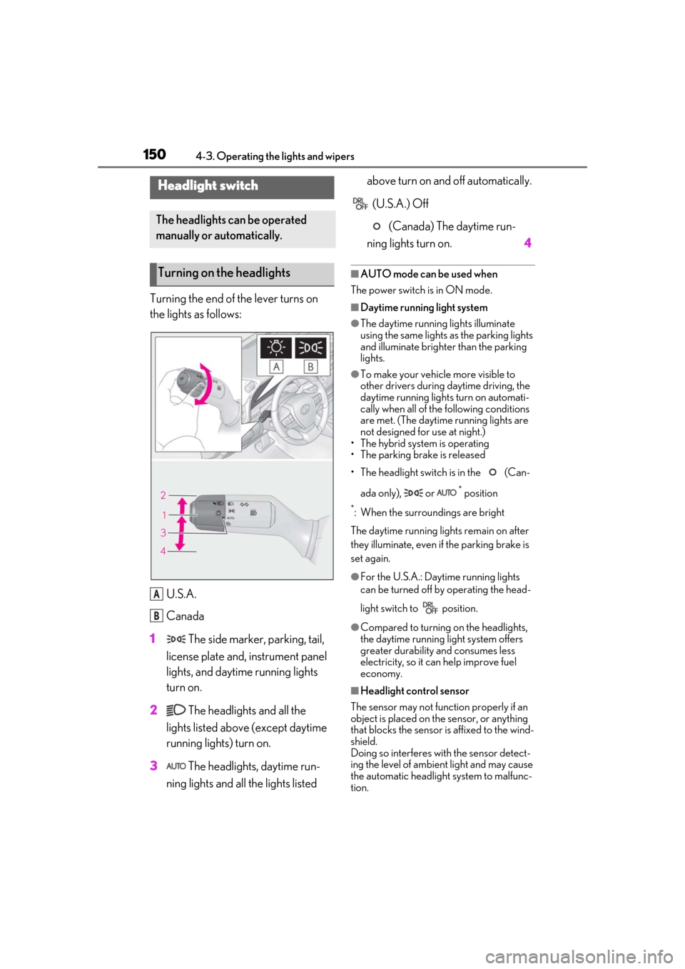 Lexus ES300h 2019 Owners Manual (OM33E25U) 1504-3. Operating the lights and wipers
4-3.Operating the lights and wipers
Turning the end of the lever turns on
the lights as follows:U.S.A.
Canada
1 The side marker, parking, tail,
license plate Lexus ES300h 2019 Owners Manual (OM33E25U) 1504-3. Operating the lights and wipers
4-3.Operating the lights and wipers
Turning the end of the lever turns on
the lights as follows:U.S.A.
Canada
1 The side marker, parking, tail,
license plate