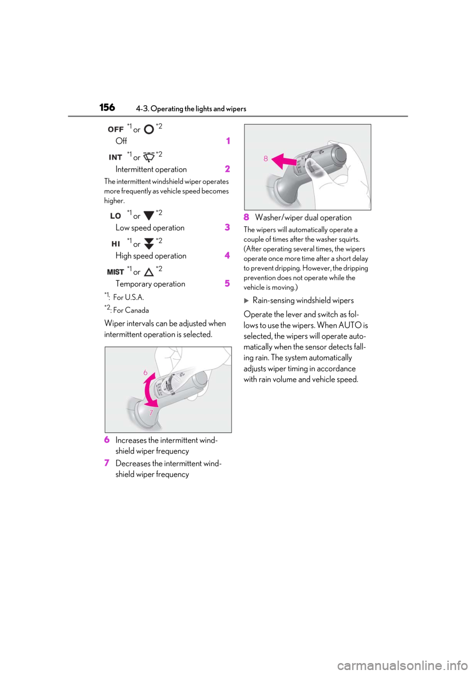 Lexus ES300h 2019  Owners Manual (OM33E25U) 1564-3. Operating the lights and wipers
*1 or *2 
Off 1
*1 or *2
Intermittent operation2
The intermittent windshield wiper operates 
more frequently as vehicle speed becomes 
higher.
*1 or *2 
Low spe