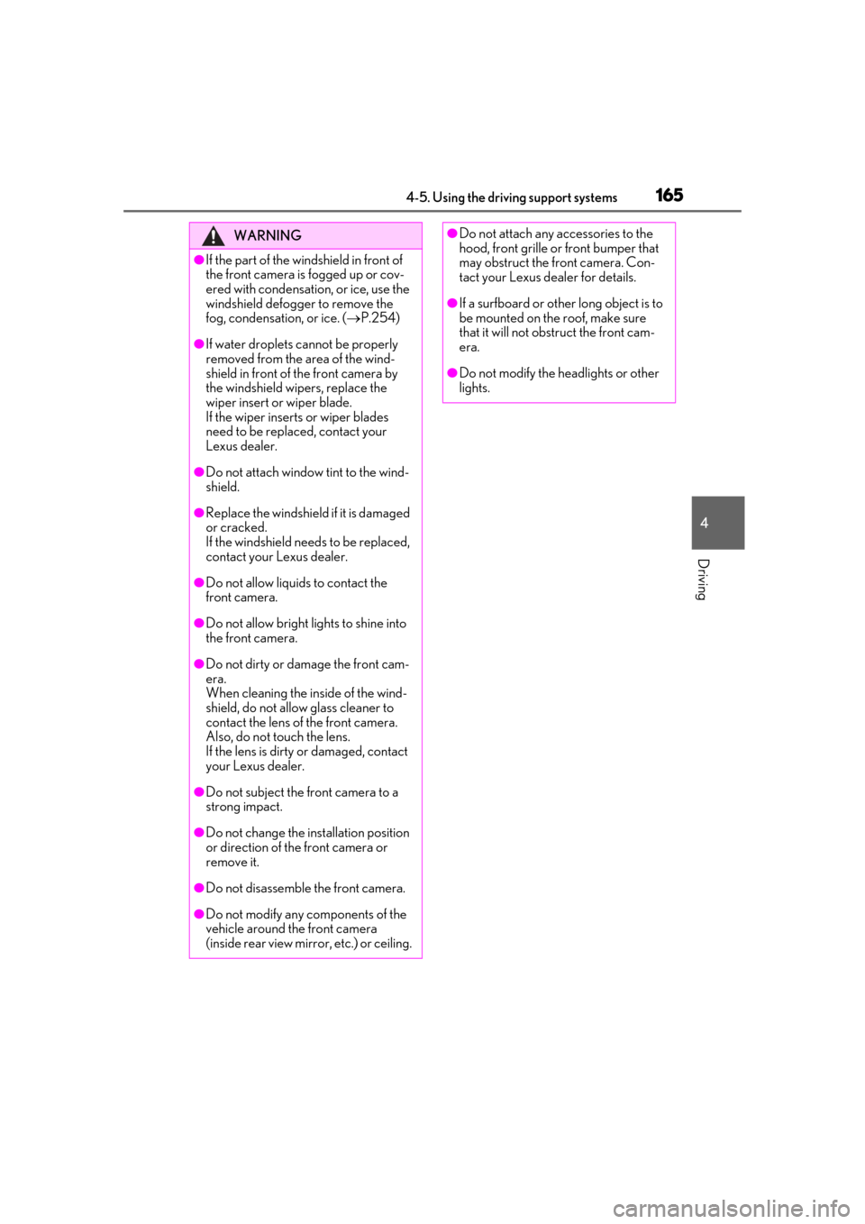 Lexus ES300h 2019  Owners Manual (OM33E25U) 1654-5. Using the driving support systems
4
Driving
WARNING
●If the part of the windshield in front of 
the front camera is fogged up or cov-
ered with condensation, or ice, use the 
windshield defo