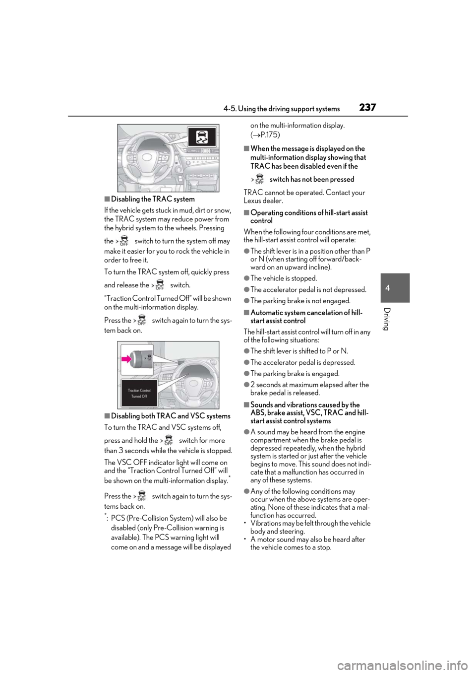Lexus ES300h 2019  Owners Manual (OM33E25U) 2374-5. Using the driving support systems
4
Driving
■Disabling the TRAC system
If the vehicle gets stuck in mud, dirt or snow, 
the TRAC system may reduce power from 
the hybrid system to the wheels