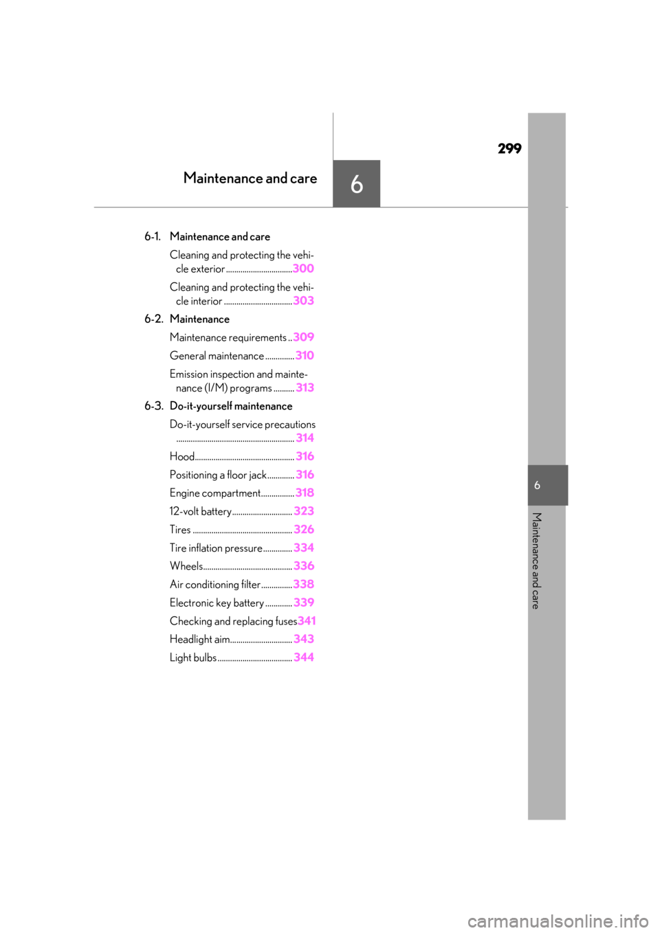 Lexus ES300h 2019  Owners Manual (OM33E25U) 299
6
6
Maintenance and care
Maintenance and care
6-1. Maintenance and careCleaning and protecting the vehi-cle exterior ................................ 300
Cleaning and protecting the vehi- cle inte